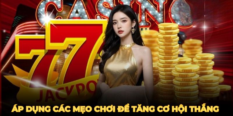 Áp dụng các mẹo chơi thông minh để tăng cơ hội chiến thắng lớn