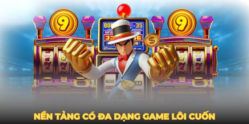 Nền tảng có đa dạng game nổ hũ quốc tế lôi cuốn