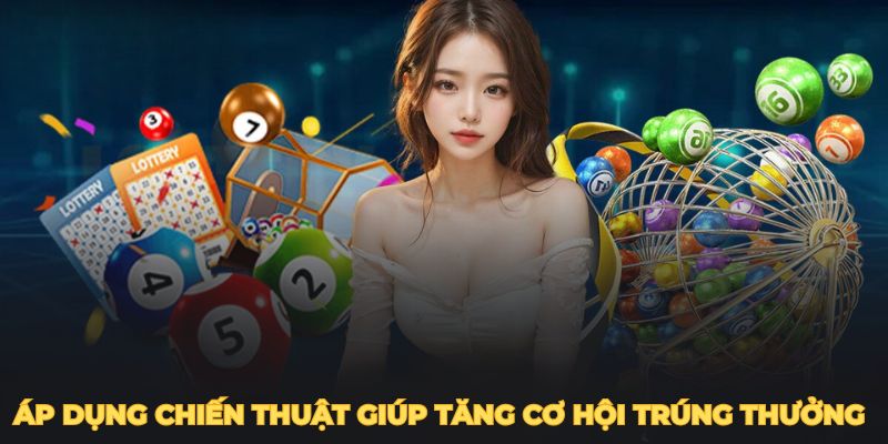 Áp dụng chiến thuật giúp tăng cơ hội trúng thưởng trong xổ số miền Bắc